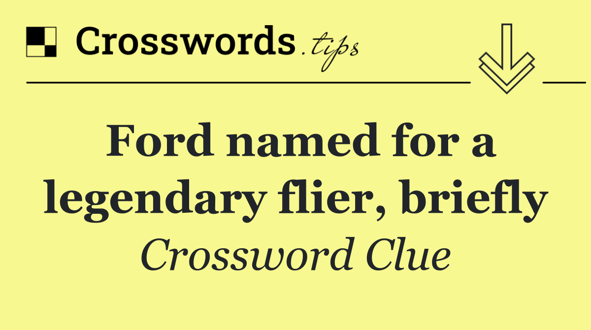 Ford named for a legendary flier, briefly