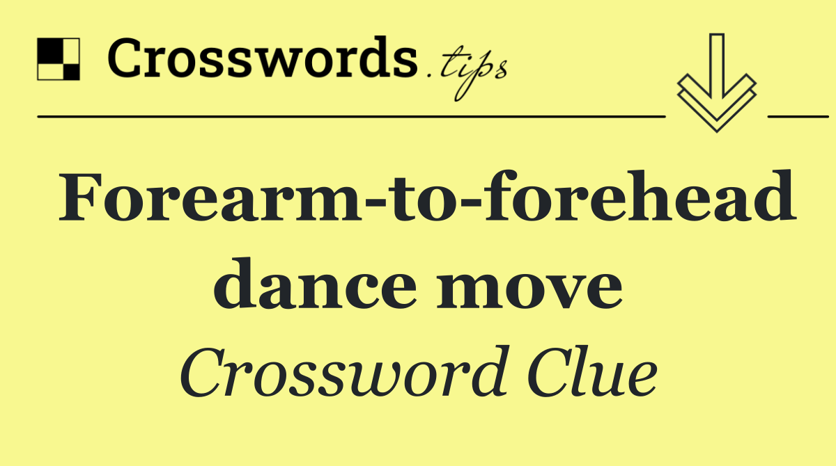 Forearm to forehead dance move