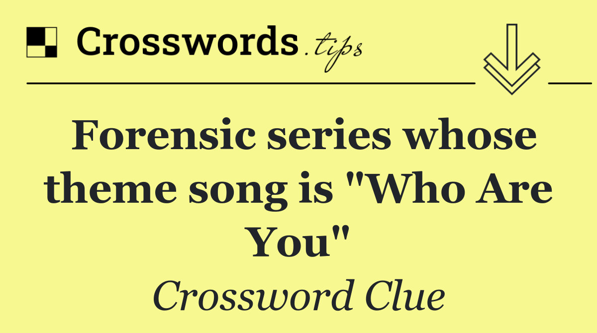 Forensic series whose theme song is "Who Are You"