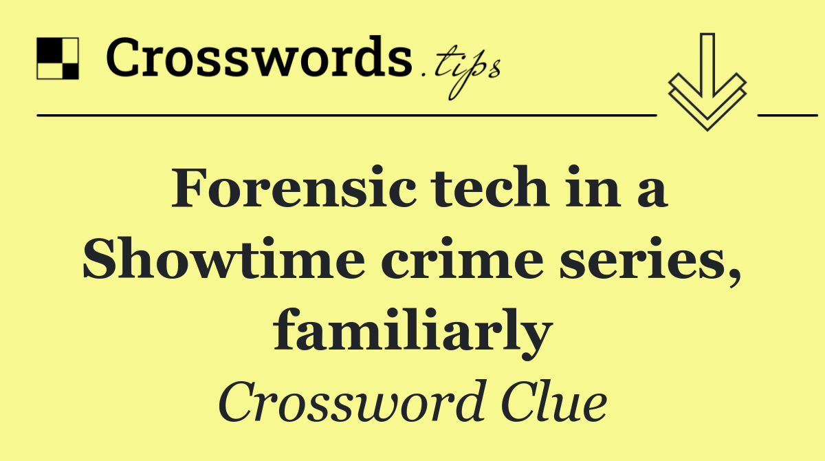 Forensic tech in a Showtime crime series, familiarly