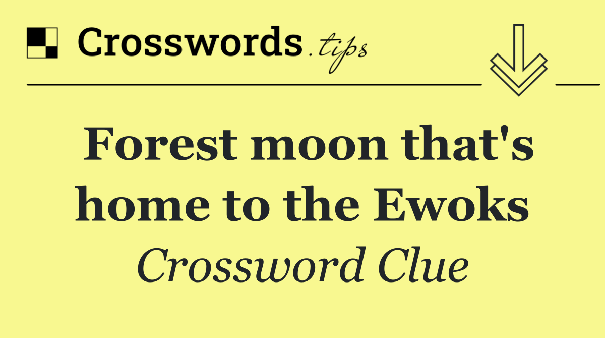 Forest moon that's home to the Ewoks