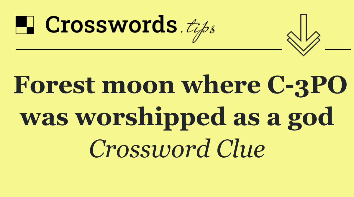 Forest moon where C 3PO was worshipped as a god