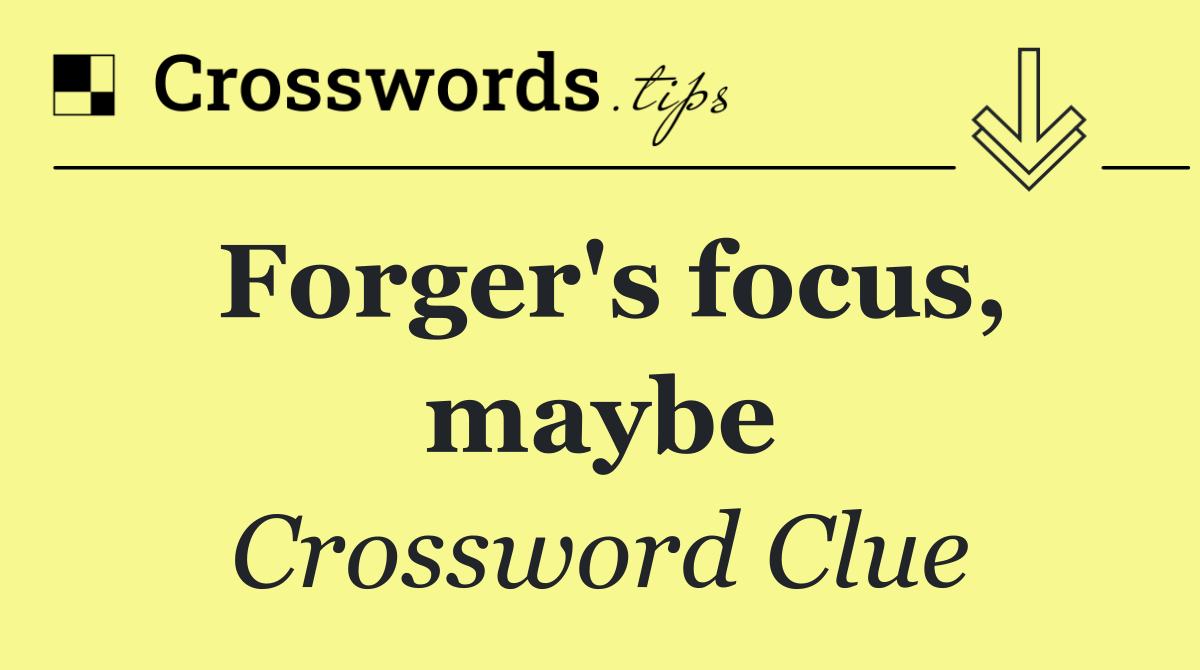 Forger's focus, maybe