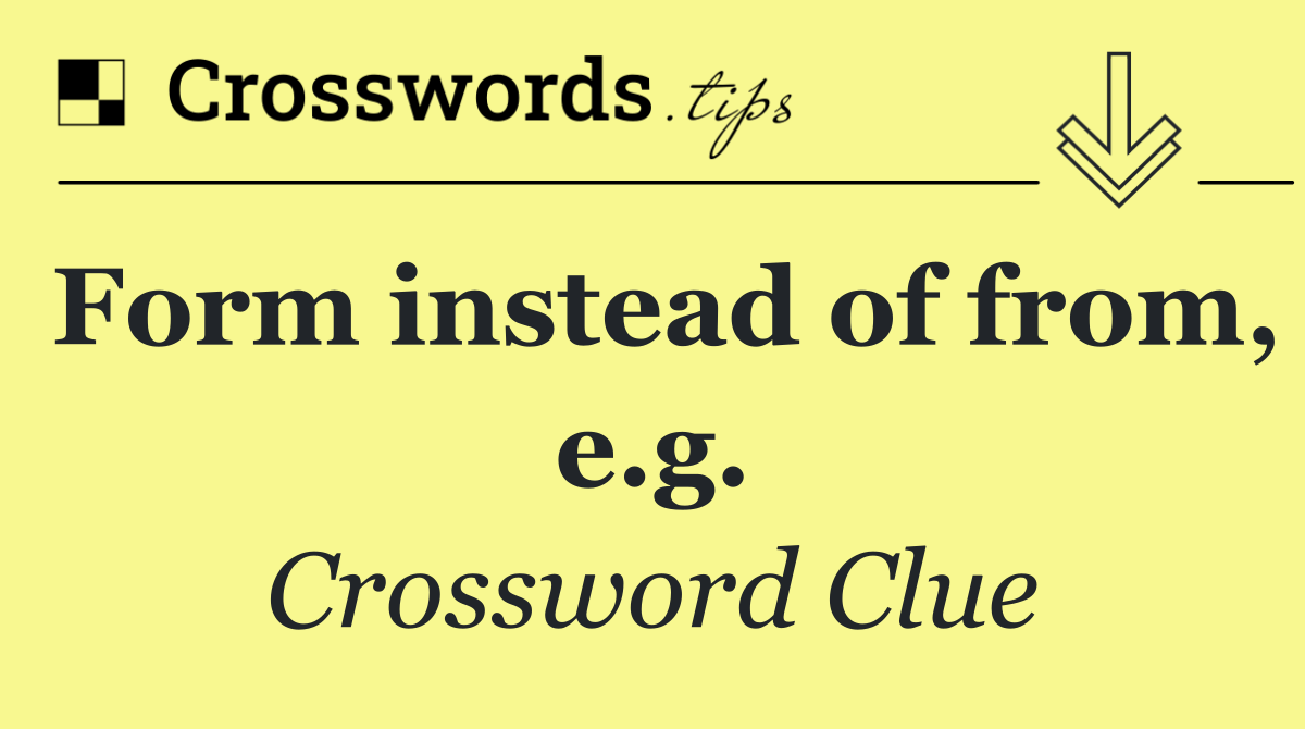 Form instead of from, e.g.