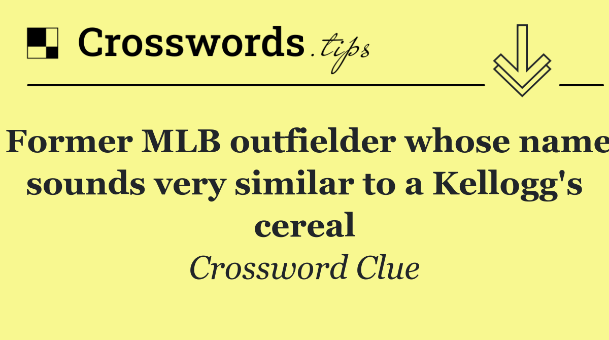 Former MLB outfielder whose name sounds very similar to a Kellogg's cereal