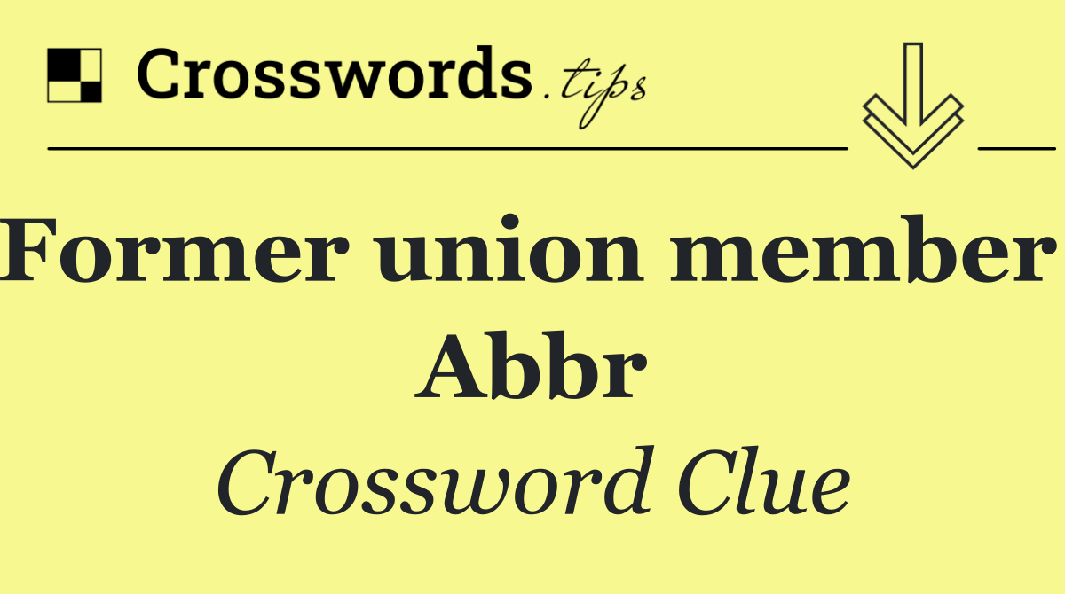 Former union member: Abbr