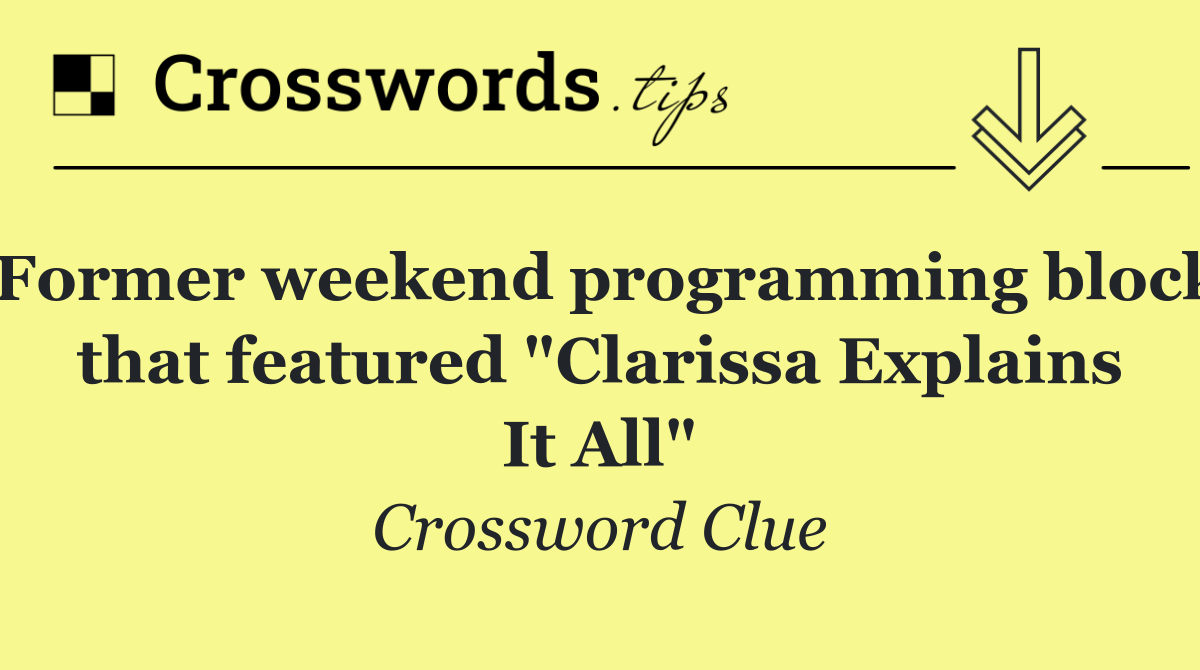 Former weekend programming block that featured "Clarissa Explains It All"