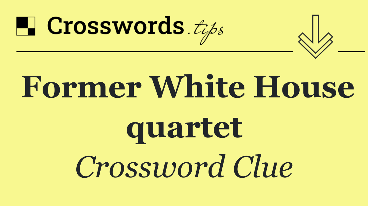Former White House quartet