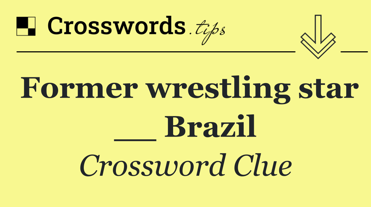 Former wrestling star __ Brazil