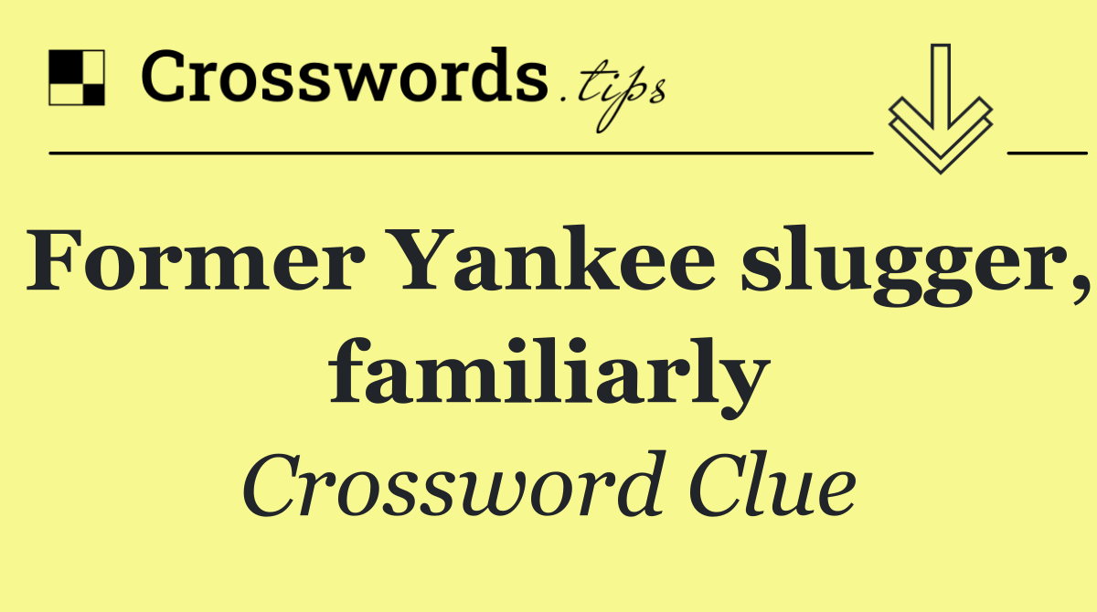 Former Yankee slugger, familiarly