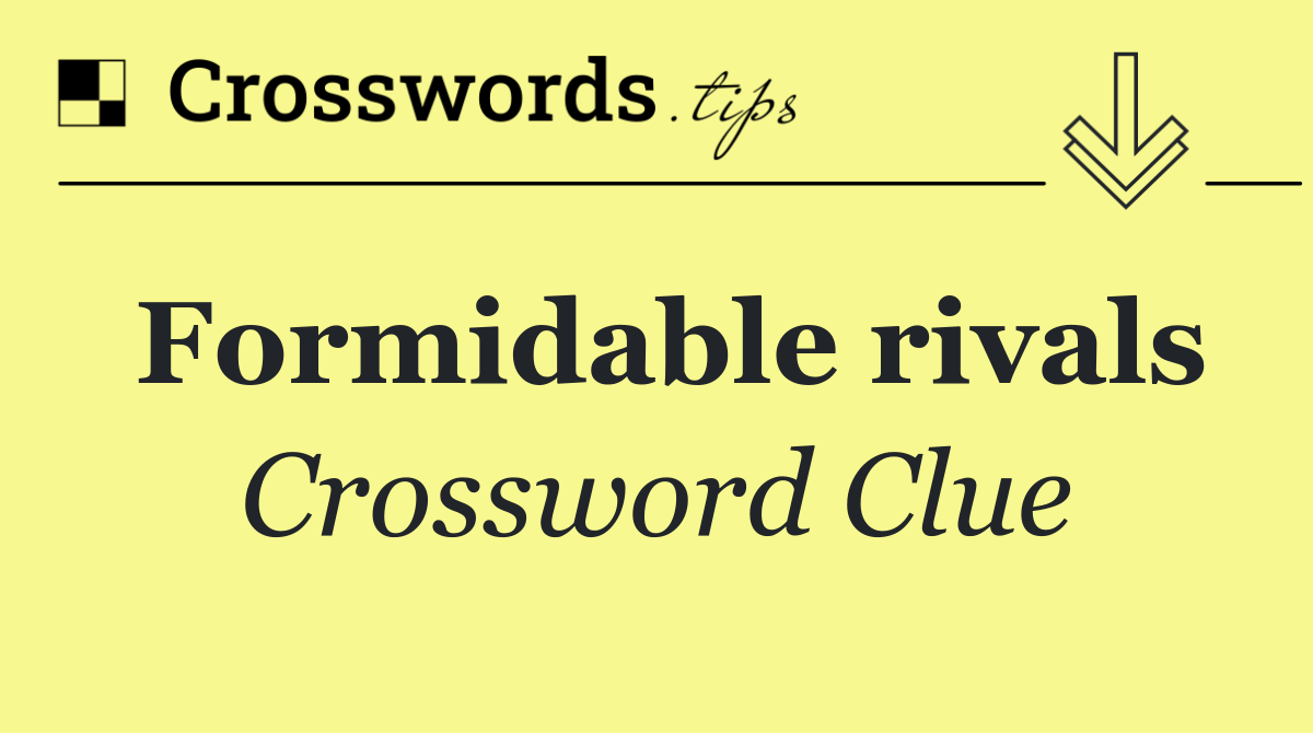 Formidable rivals