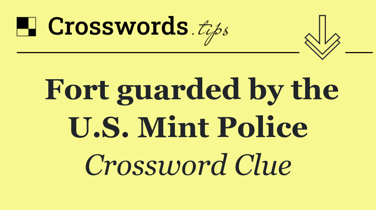Fort guarded by the U.S. Mint Police