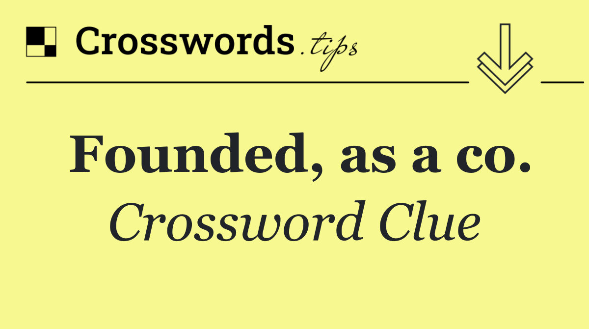 Founded, as a co.