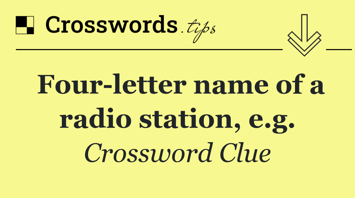 Four letter name of a radio station, e.g.