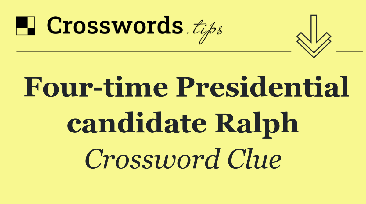 Four time Presidential candidate Ralph
