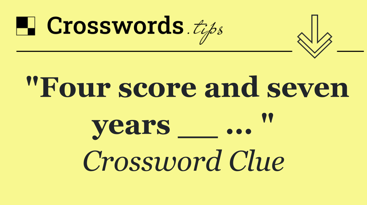 "Four score and seven years __ ... "
