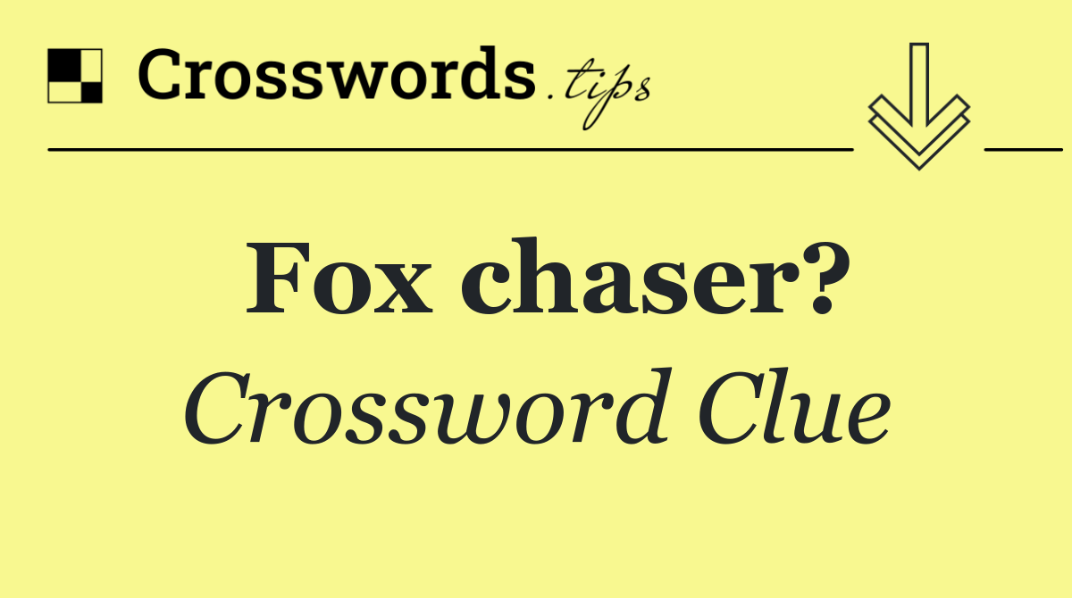 Fox chaser?