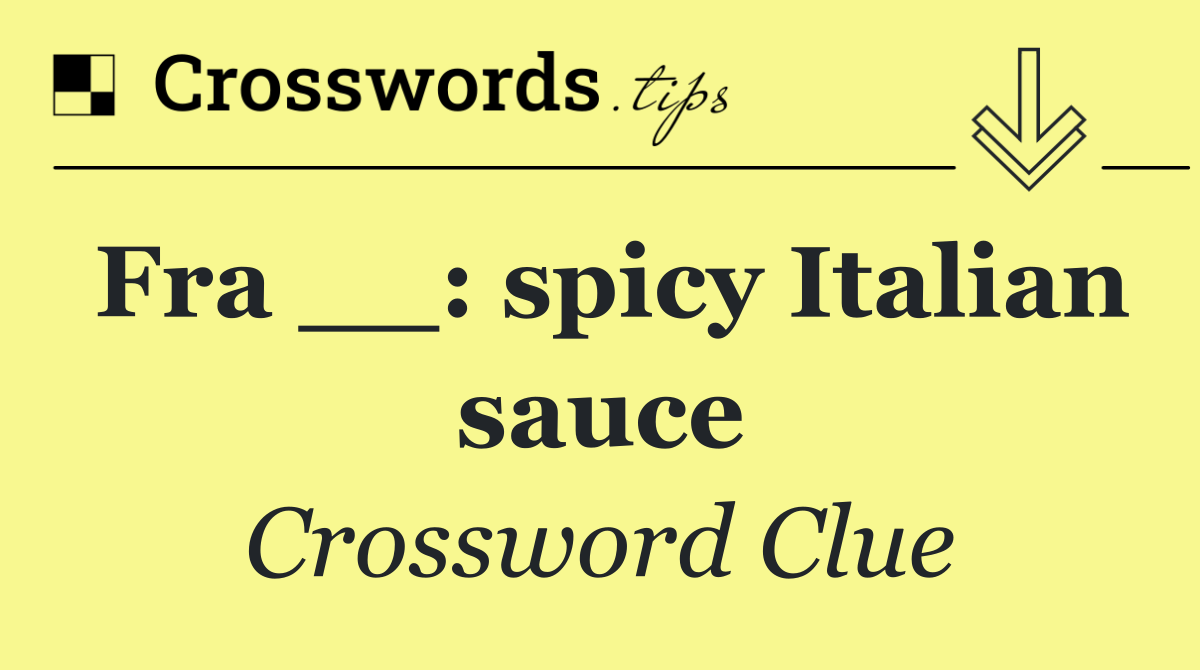 Fra __: spicy Italian sauce