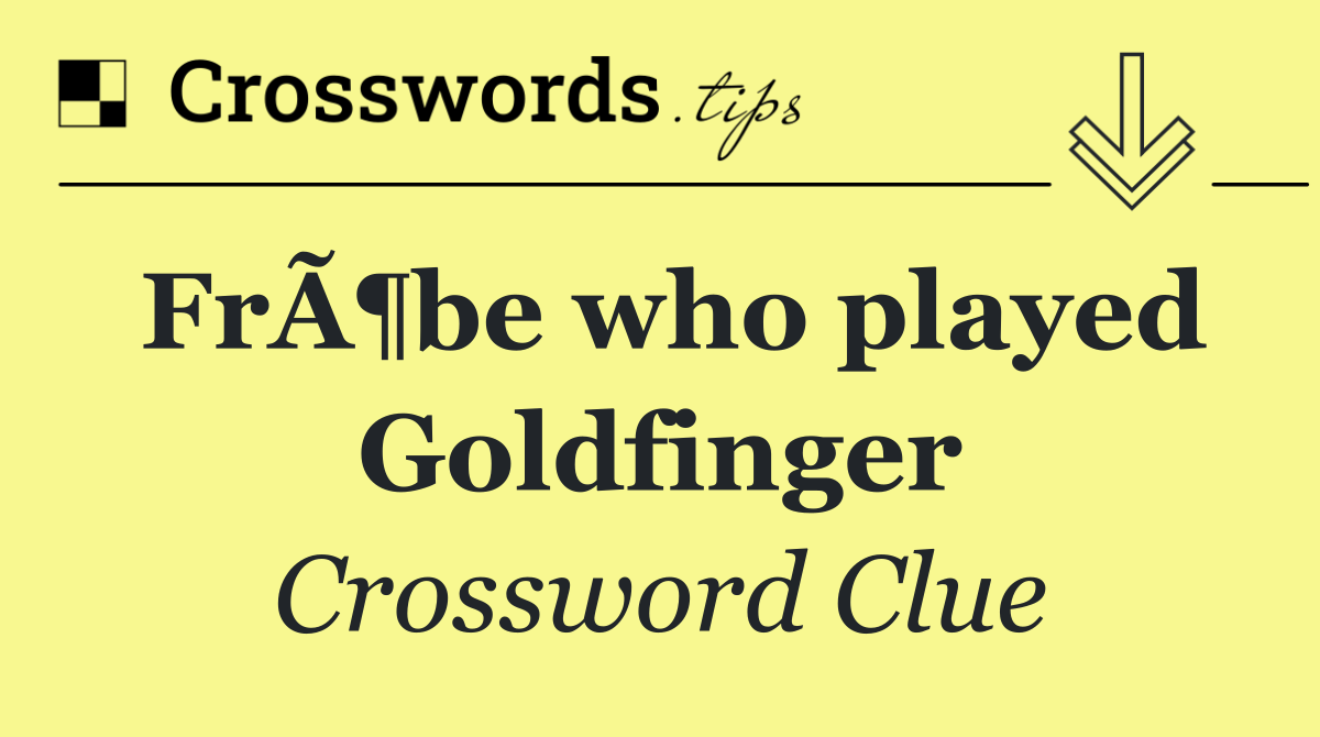 FrÃ¶be who played Goldfinger