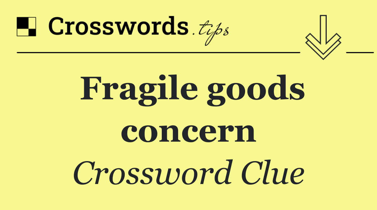 Fragile goods concern
