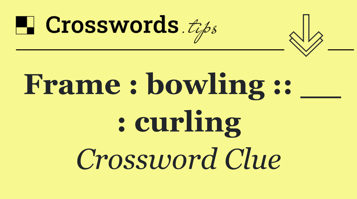 Frame : bowling :: __ : curling