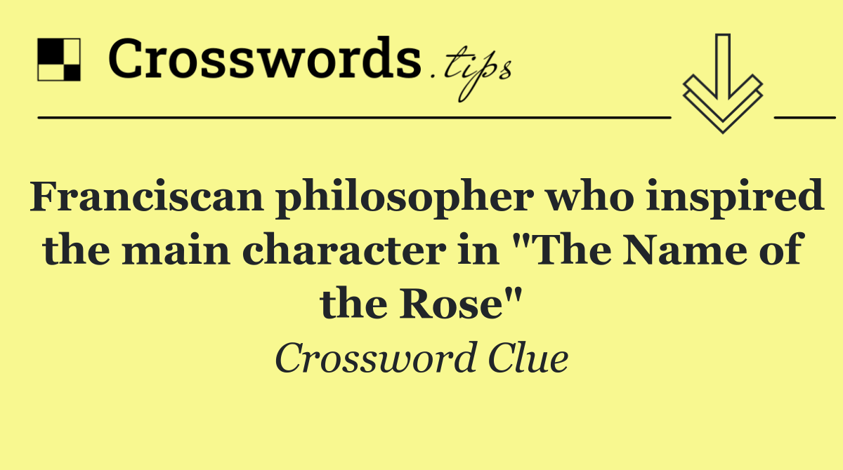 Franciscan philosopher who inspired the main character in "The Name of the Rose"