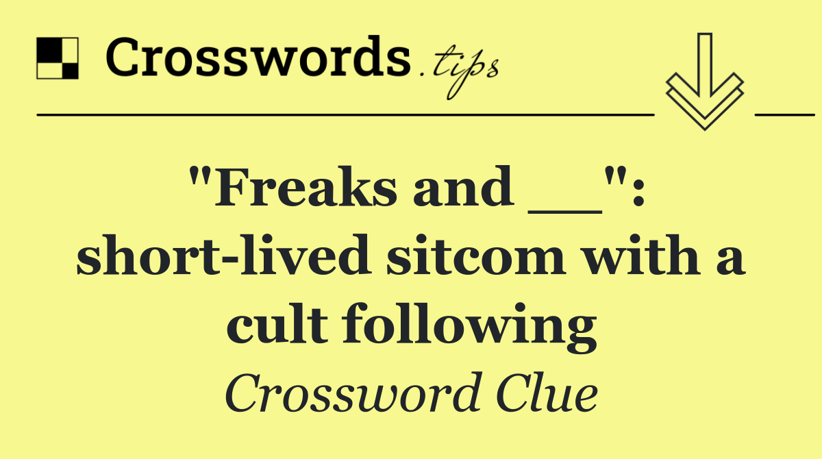 "Freaks and __": short lived sitcom with a cult following