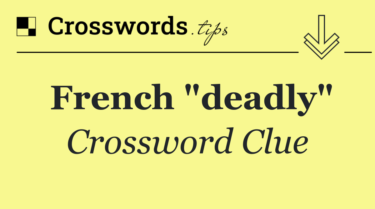 French "deadly"