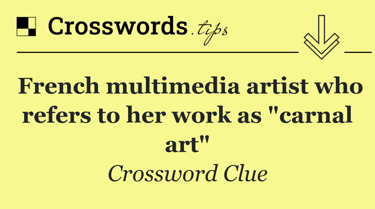 French multimedia artist who refers to her work as "carnal art"