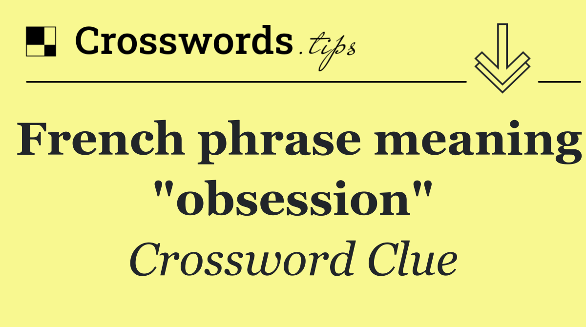 French phrase meaning "obsession"