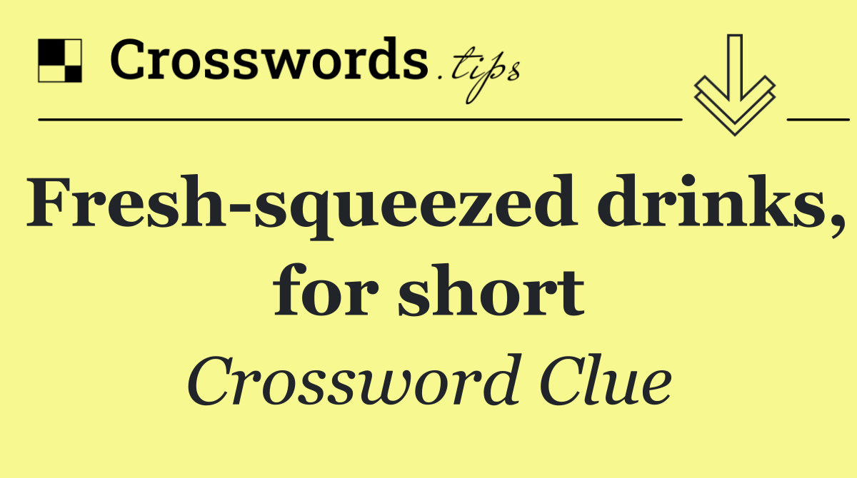 Fresh squeezed drinks, for short