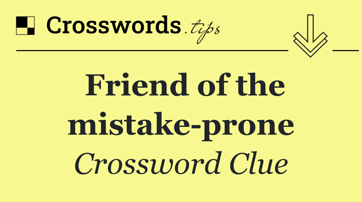 Friend of the mistake prone