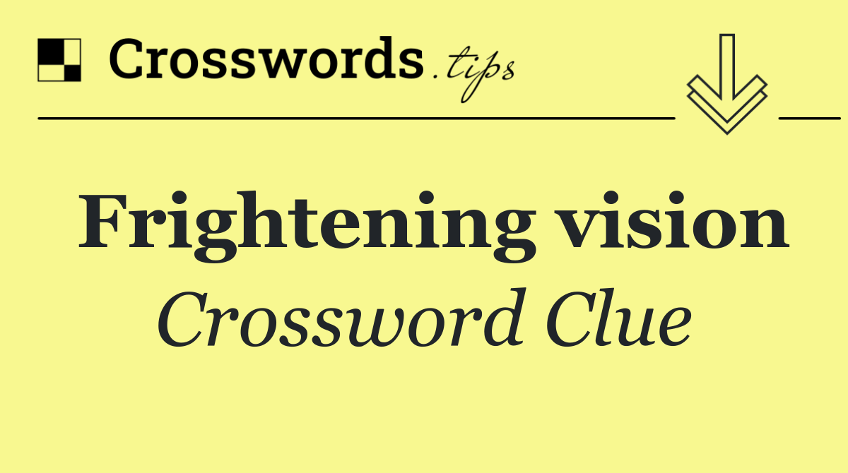 Frightening vision
