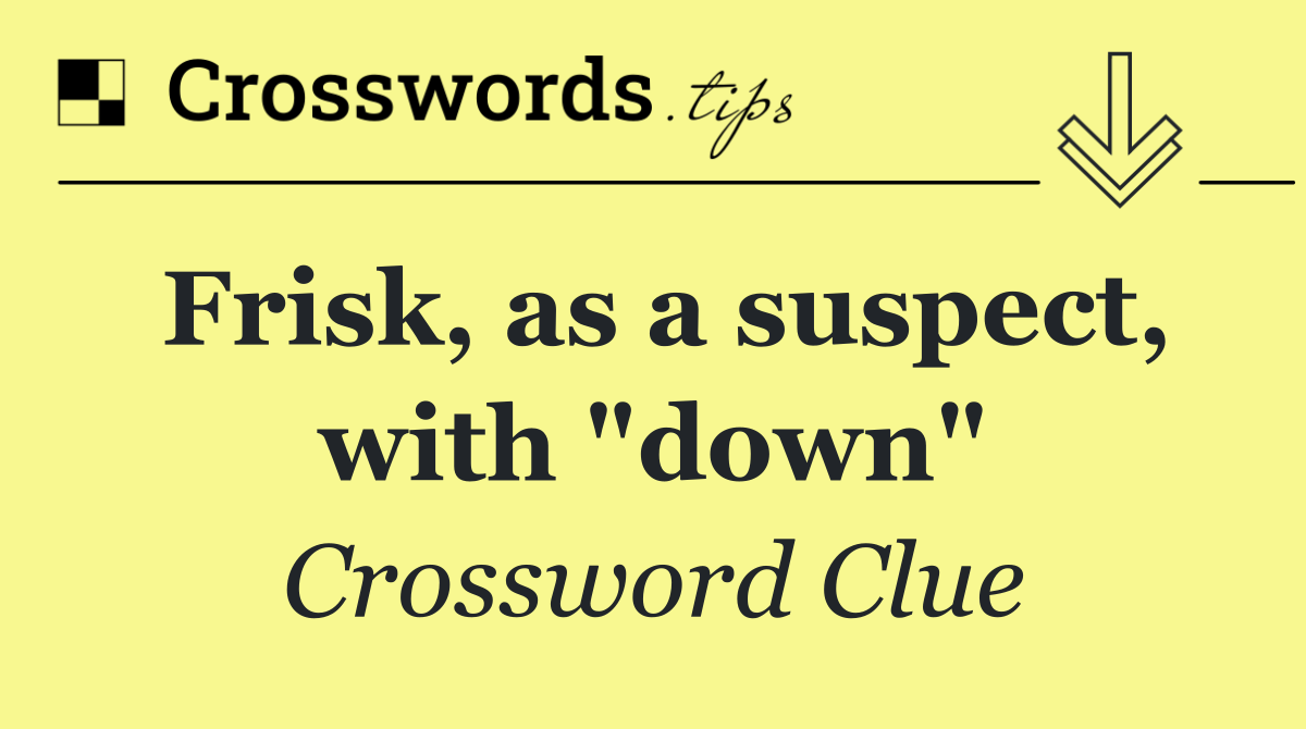 Frisk, as a suspect, with "down"