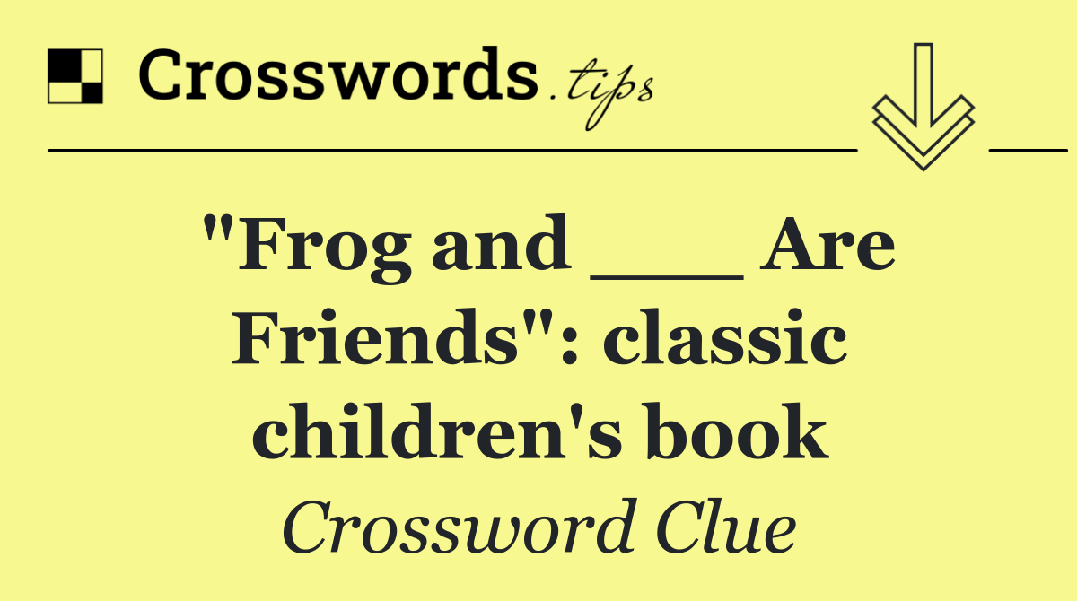 "Frog and ___ Are Friends": classic children's book