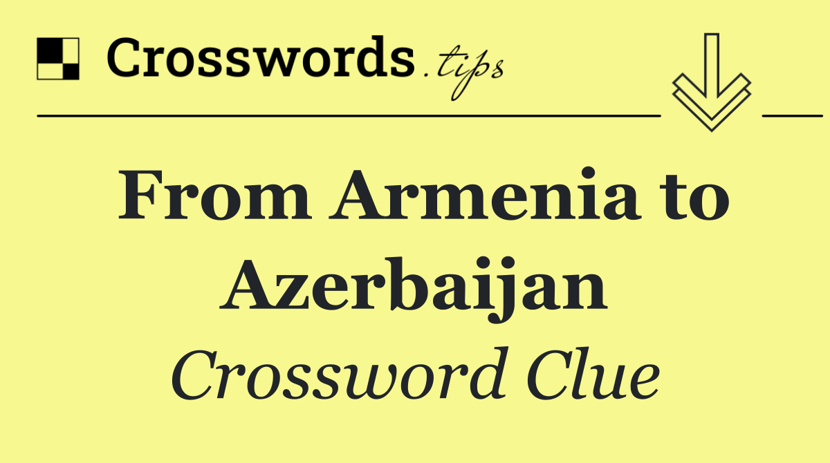From Armenia to Azerbaijan