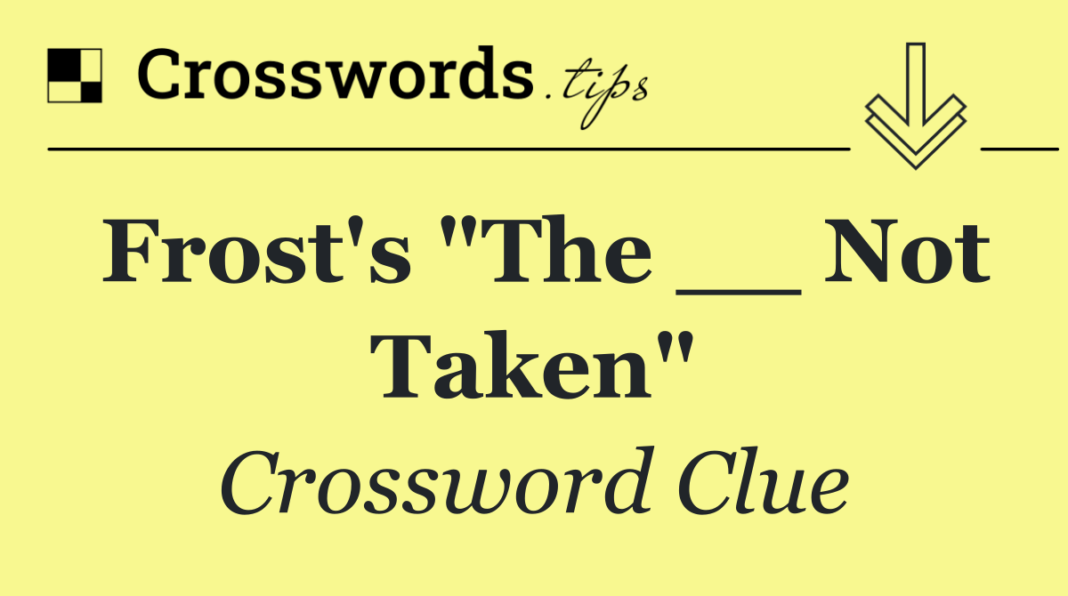 Frost's "The __ Not Taken"
