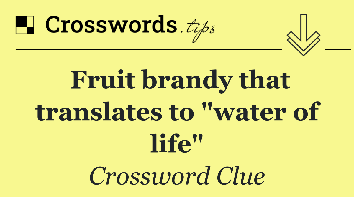 Fruit brandy that translates to "water of life"