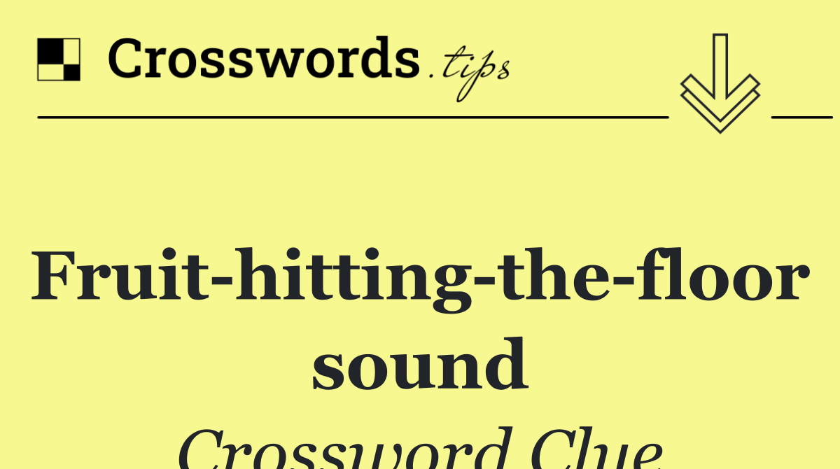 Fruit hitting the floor sound