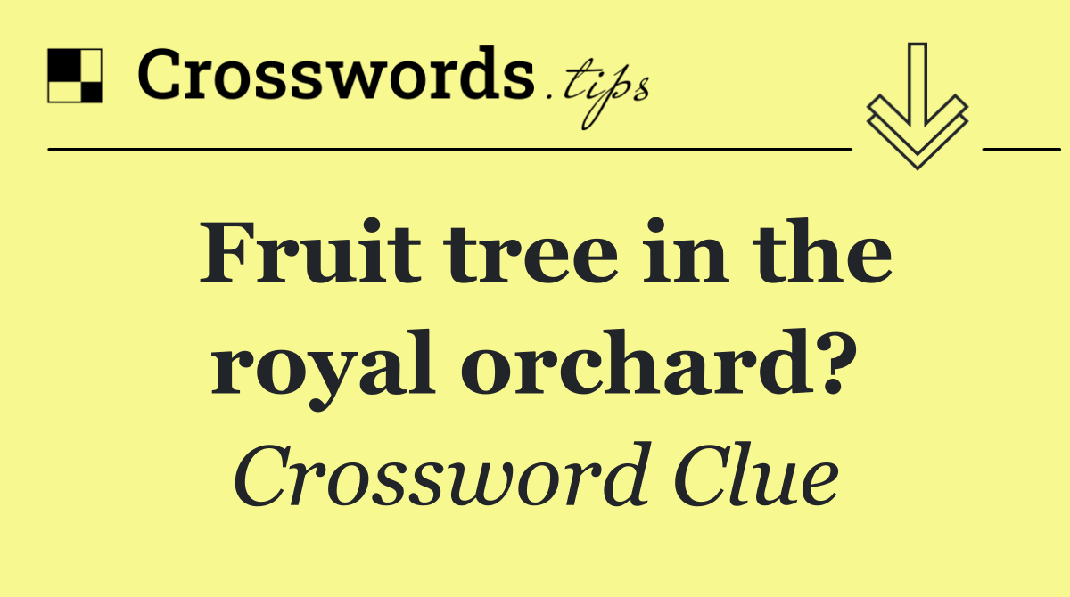 Fruit tree in the royal orchard?