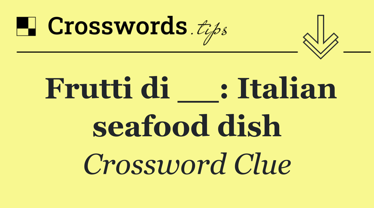 Frutti di __: Italian seafood dish