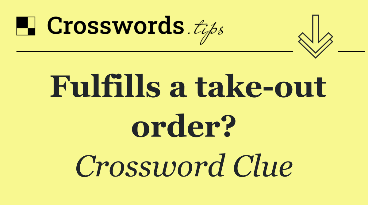 Fulfills a take out order?
