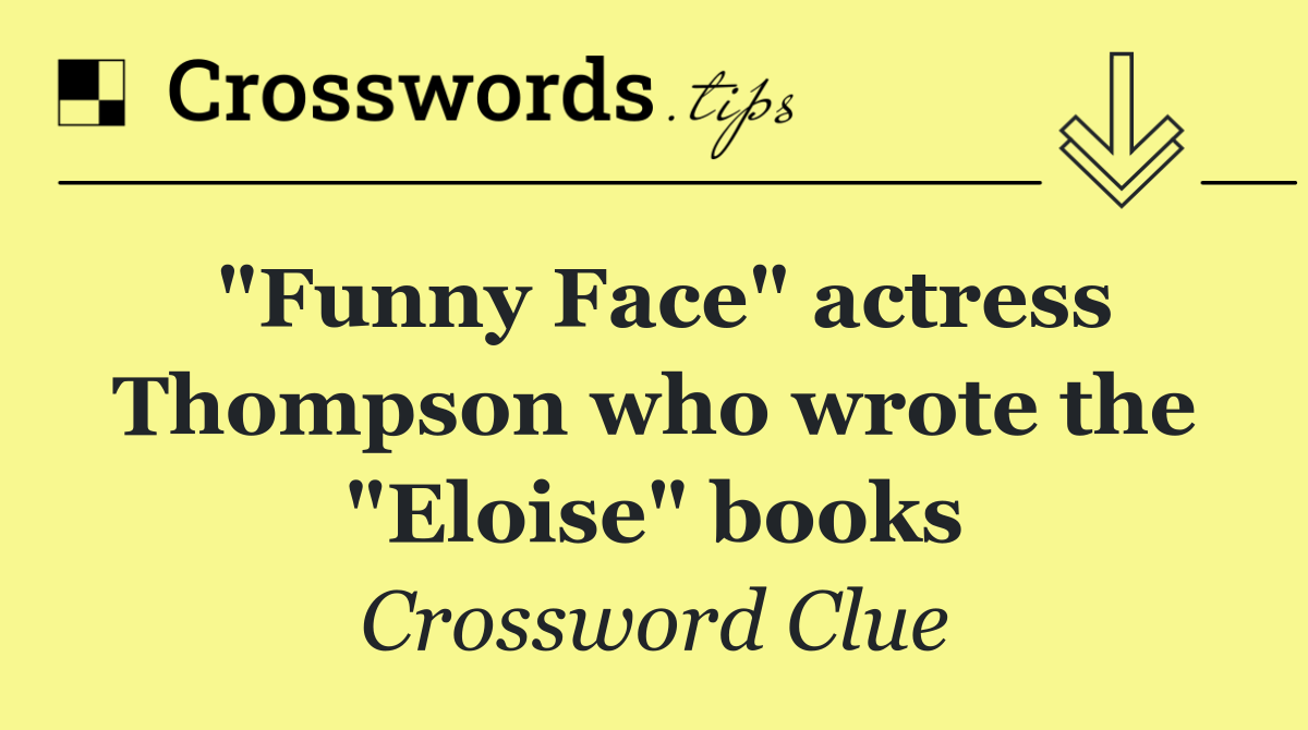 "Funny Face" actress Thompson who wrote the "Eloise" books