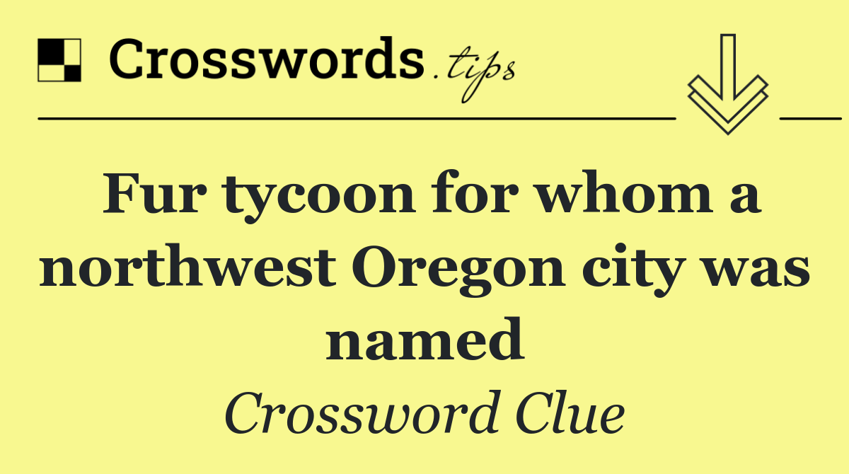 Fur tycoon for whom a northwest Oregon city was named