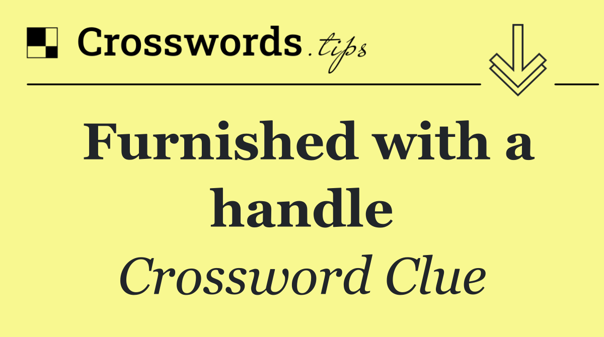 Furnished with a handle