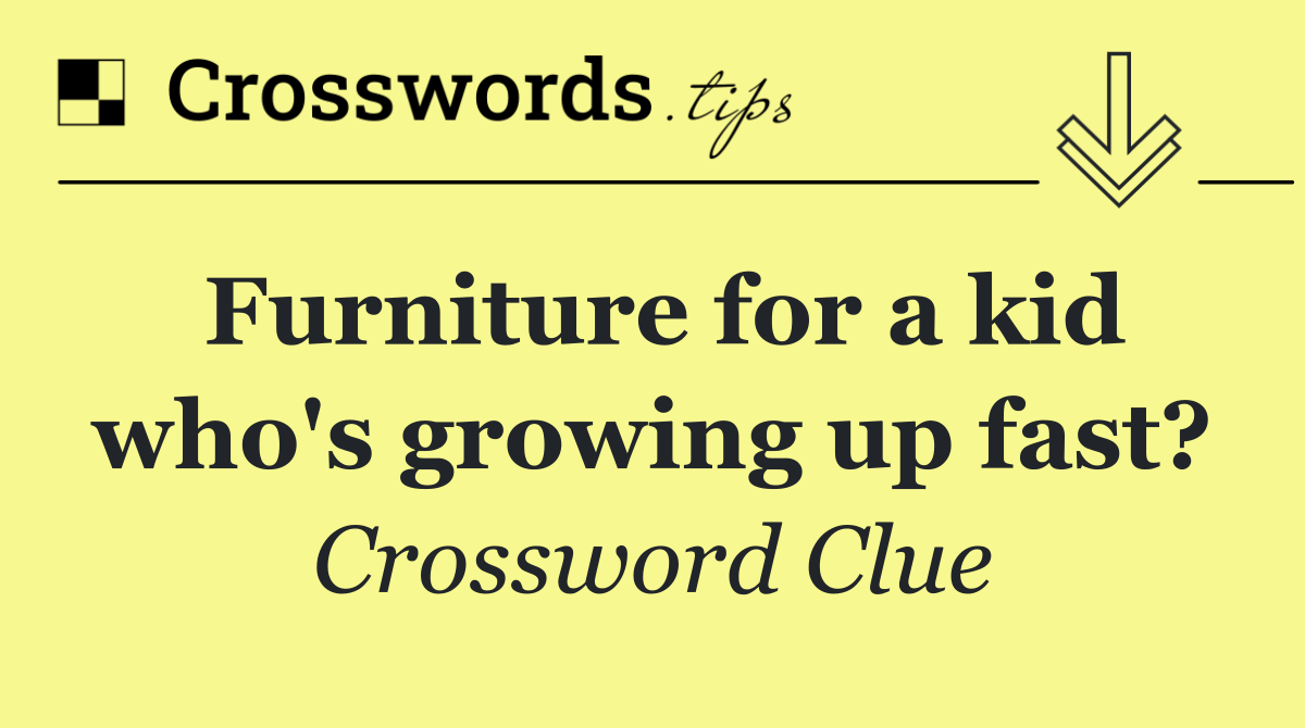 Furniture for a kid who's growing up fast?