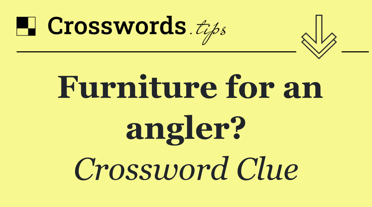 Furniture for an angler?