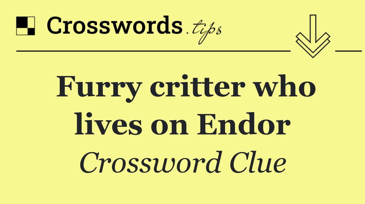 Furry critter who lives on Endor
