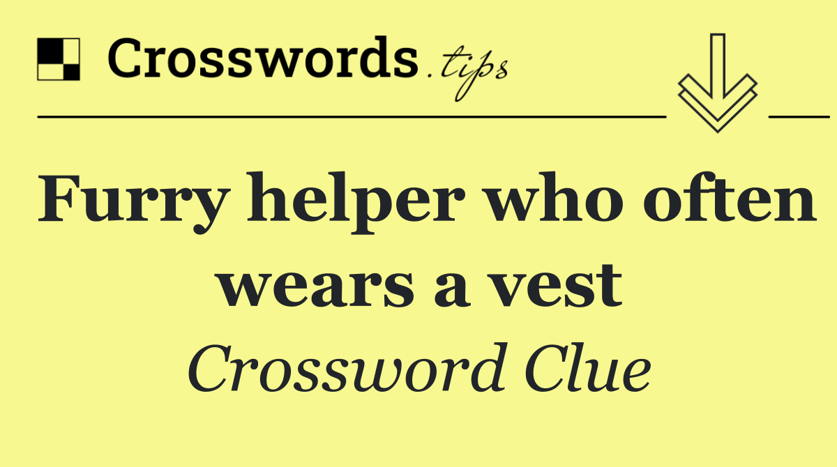 Furry helper who often wears a vest