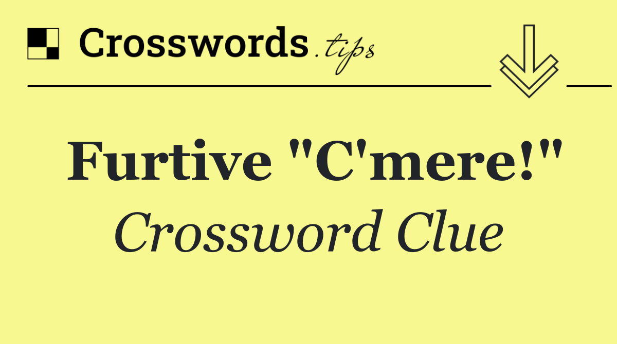 Furtive "C'mere!"